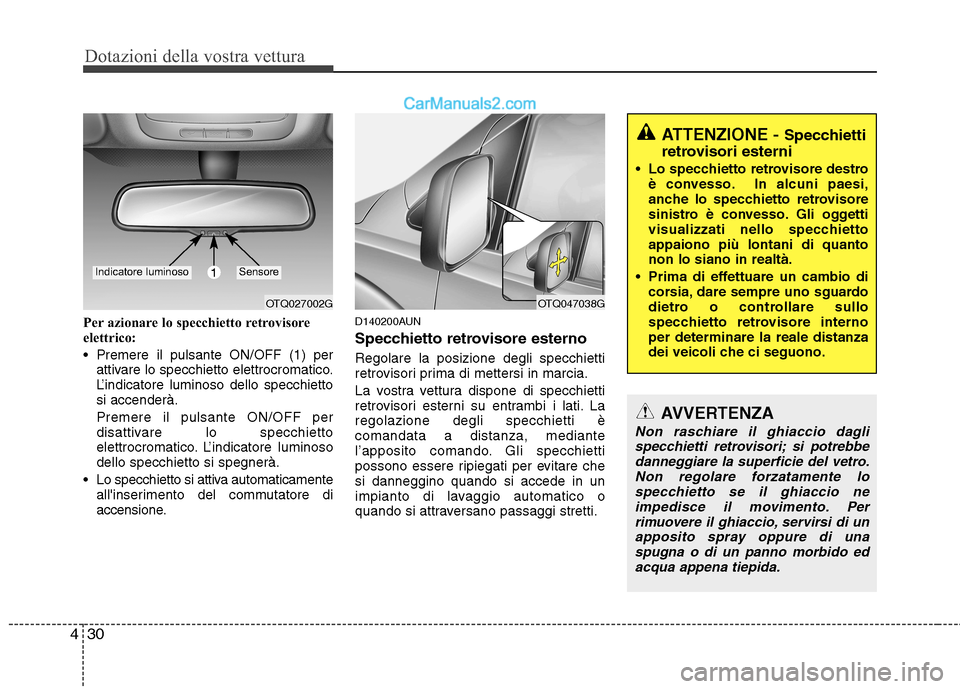 Hyundai H-1 (Grand Starex) 2011 Manuale del proprietario (in Italian) Dotazioni della vostra vettura
30
4
Per azionare lo specchietto retrovisore
elettrico:
Premere il pulsante ON/OFF (1) per
attivare lo specchietto elettrocromatico.
L’indicatore luminoso dello sp Hyundai H-1 (Grand Starex) 2011 Manuale del proprietario (in Italian) Dotazioni della vostra vettura
30
4
Per azionare lo specchietto retrovisore
elettrico:
Premere il pulsante ON/OFF (1) per
attivare lo specchietto elettrocromatico.
L’indicatore luminoso dello sp
