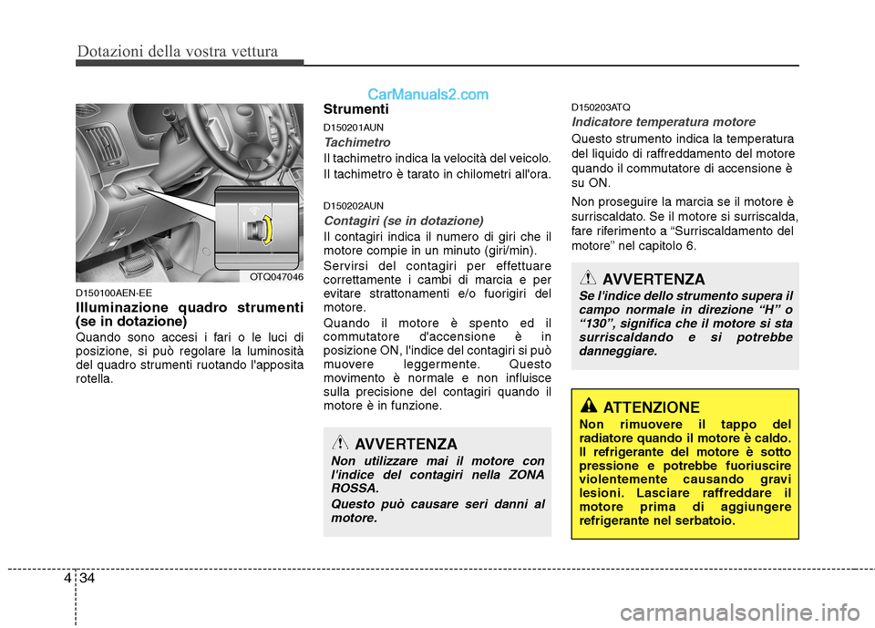 Hyundai H-1 (Grand Starex) 2011 Manuale del proprietario (in Italian) Dotazioni della vostra vettura
34
4
ATTENZIONE
Non rimuovere il tappo del radiatore quando il motore è caldo.
Il refrigerante del motore è sottopressione e potrebbe fuoriuscire
violentemente causand Hyundai H-1 (Grand Starex) 2011 Manuale del proprietario (in Italian) Dotazioni della vostra vettura
34
4
ATTENZIONE
Non rimuovere il tappo del radiatore quando il motore è caldo.
Il refrigerante del motore è sottopressione e potrebbe fuoriuscire
violentemente causand