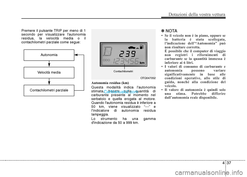 Hyundai H-1 (Grand Starex) 2011 Manuale del proprietario (in Italian) 437
Dotazioni della vostra vettura
Premere il pulsante TRIP per meno di 1 secondo per visualizzare lautonomia
residua, la velocità media o il
contachilometri parziale come segue:Autonomia residua (k Hyundai H-1 (Grand Starex) 2011 Manuale del proprietario (in Italian) 437
Dotazioni della vostra vettura
Premere il pulsante TRIP per meno di 1 secondo per visualizzare lautonomia
residua, la velocità media o il
contachilometri parziale come segue:Autonomia residua (k