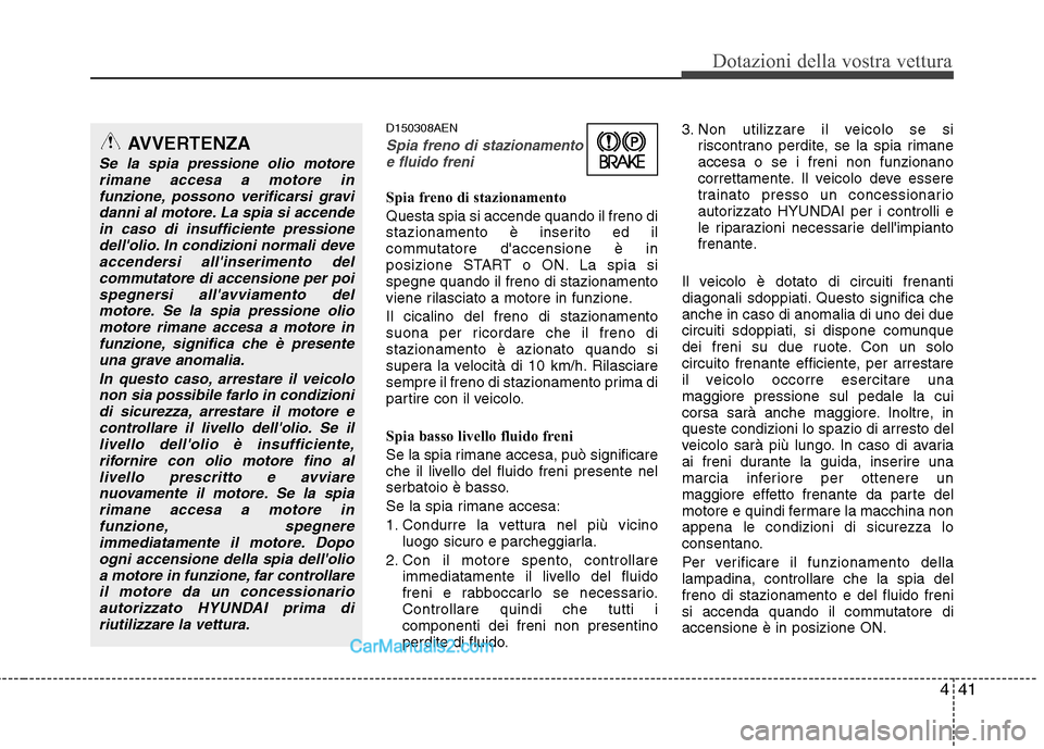 Hyundai H-1 (Grand Starex) 2011 Manuale del proprietario (in Italian) 441
Dotazioni della vostra vettura
D150308AEN
Spia freno di stazionamento
e fluido freni
Spia freno di stazionamento Questa spia si accende quando il freno di
stazionamento è inserito ed il
commutat Hyundai H-1 (Grand Starex) 2011 Manuale del proprietario (in Italian) 441
Dotazioni della vostra vettura
D150308AEN
Spia freno di stazionamento
e fluido freni
Spia freno di stazionamento Questa spia si accende quando il freno di
stazionamento è inserito ed il
commutat