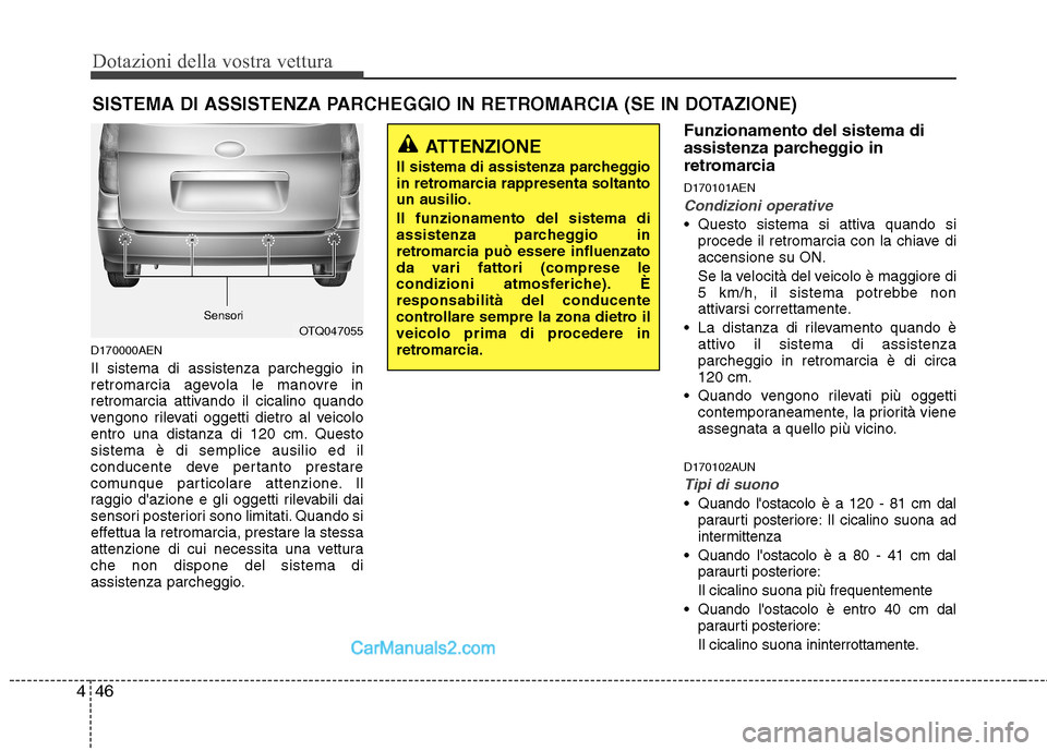 Hyundai H-1 (Grand Starex) 2011  Manuale del proprietario (in Italian) Dotazioni della vostra vettura
46
4
D170000AEN Il sistema di assistenza parcheggio in 
retromarcia agevola le manovre in
retromarcia attivando il cicalino quando
vengono rilevati oggetti dietro al vei