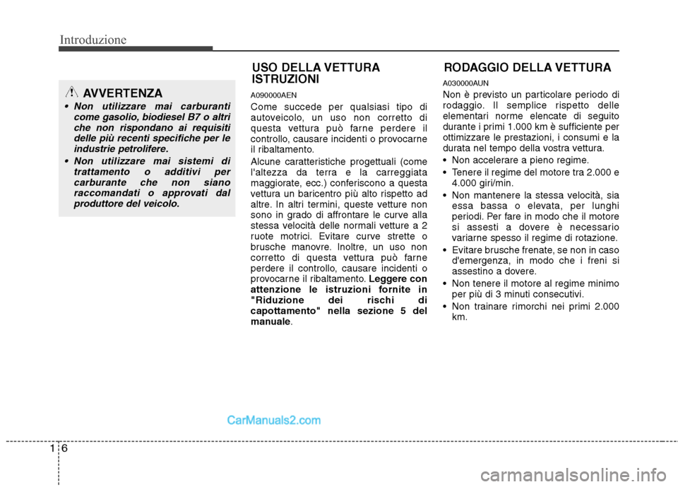 Hyundai H-1 (Grand Starex) 2011 Manuale del proprietario (in Italian) Introduzione
6
1
RODAGGIO DELLA VETTURA
USO DELLA VETTURA
ISTRUZIONI
A090000AEN Come succede per qualsiasi tipo di
autoveicolo, un uso non corretto di
questa vettura può farne perdere il
controllo, Hyundai H-1 (Grand Starex) 2011 Manuale del proprietario (in Italian) Introduzione
6
1
RODAGGIO DELLA VETTURA
USO DELLA VETTURA
ISTRUZIONI
A090000AEN Come succede per qualsiasi tipo di
autoveicolo, un uso non corretto di
questa vettura può farne perdere il
controllo,