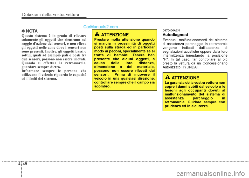 Hyundai H-1 (Grand Starex) 2011 Manuale del proprietario (in Italian) Dotazioni della vostra vettura
48
4
✽✽
NOTA
Questo sistema è in grado di rilevare
solamente gli oggetti che rientrano nel
raggio dazione dei sensori, e non rileva
gli oggetti nelle zone dove i Hyundai H-1 (Grand Starex) 2011 Manuale del proprietario (in Italian) Dotazioni della vostra vettura
48
4
✽✽
NOTA
Questo sistema è in grado di rilevare
solamente gli oggetti che rientrano nel
raggio dazione dei sensori, e non rileva
gli oggetti nelle zone dove i