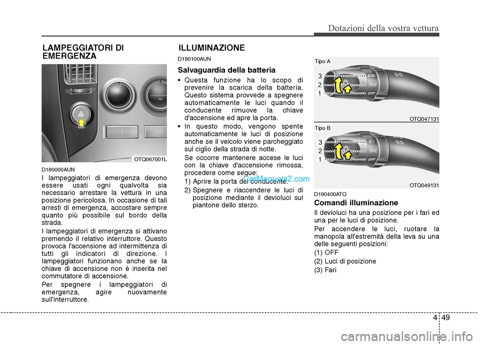 Hyundai H-1 (Grand Starex) 2011 Manuale del proprietario (in Italian) 449
Dotazioni della vostra vettura
D180000AUN
I lampeggiatori di emergenza devono
essere usati ogni qualvolta sia
necessario arrestare la vettura in una
posizione pericolosa. In occasione di taliarr Hyundai H-1 (Grand Starex) 2011 Manuale del proprietario (in Italian) 449
Dotazioni della vostra vettura
D180000AUN
I lampeggiatori di emergenza devono
essere usati ogni qualvolta sia
necessario arrestare la vettura in una
posizione pericolosa. In occasione di taliarr