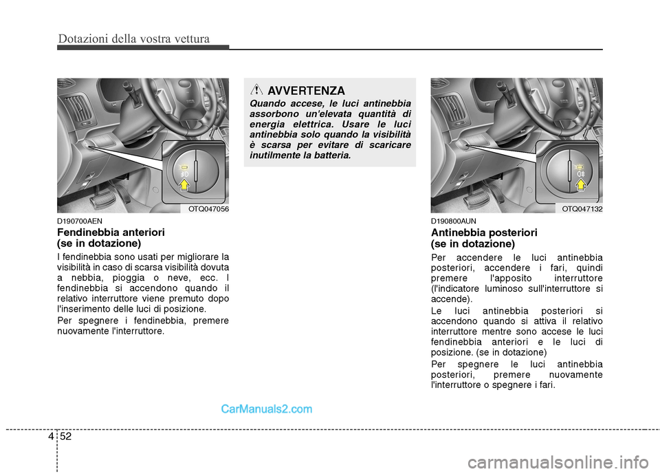 Hyundai H-1 (Grand Starex) 2011 Manuale del proprietario (in Italian) Dotazioni della vostra vettura
52
4
D190700AEN Fendinebbia anteriori (se in dotazione)
I fendinebbia sono usati per migliorare la
visibilità in caso di scarsa visibilità dovuta
a nebbia, pioggia Hyundai H-1 (Grand Starex) 2011 Manuale del proprietario (in Italian) Dotazioni della vostra vettura
52
4
D190700AEN Fendinebbia anteriori (se in dotazione)
I fendinebbia sono usati per migliorare la
visibilità in caso di scarsa visibilità dovuta
a nebbia, pioggia
