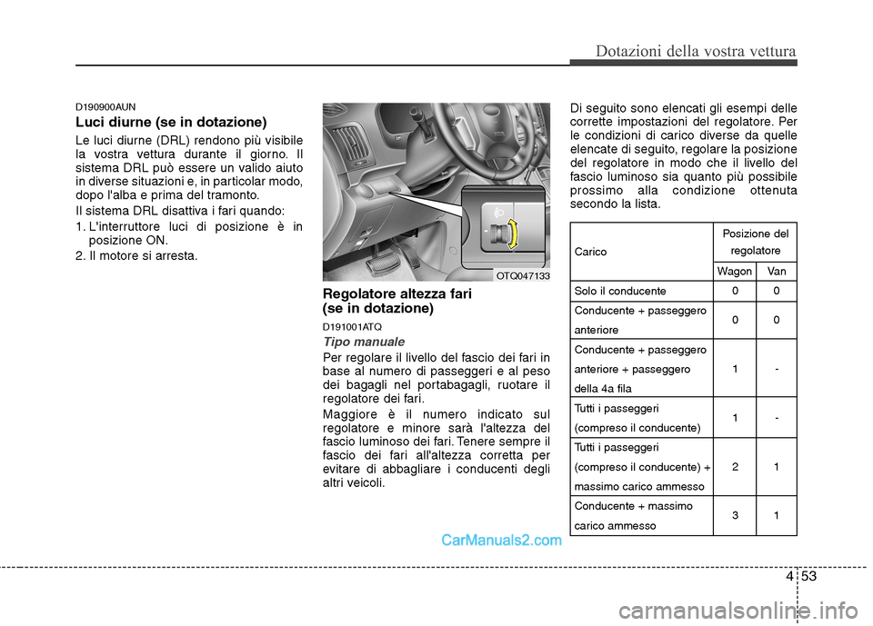 Hyundai H-1 (Grand Starex) 2011 Manuale del proprietario (in Italian) 453
Dotazioni della vostra vettura
D190900AUN Luci diurne (se in dotazione)
Le luci diurne (DRL) rendono più visibile
la vostra vettura durante il giorno. Il
sistema DRL può essere un valido aiuto Hyundai H-1 (Grand Starex) 2011 Manuale del proprietario (in Italian) 453
Dotazioni della vostra vettura
D190900AUN Luci diurne (se in dotazione)
Le luci diurne (DRL) rendono più visibile
la vostra vettura durante il giorno. Il
sistema DRL può essere un valido aiuto