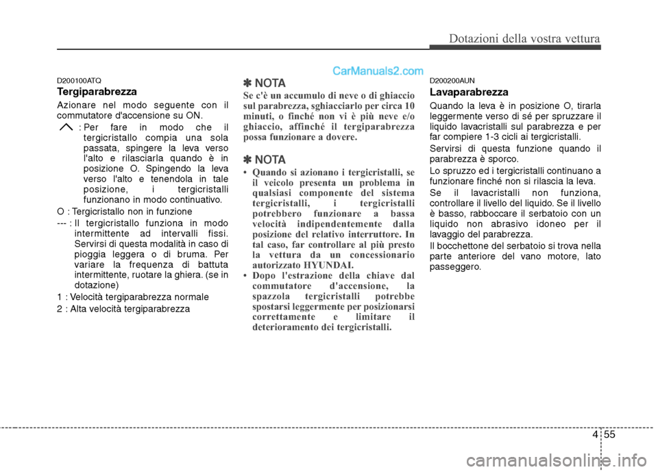 Hyundai H-1 (Grand Starex) 2011 Manuale del proprietario (in Italian) 455
Dotazioni della vostra vettura
D200100ATQ
Tergiparabrezza Azionare nel modo seguente con il
commutatore daccensione su ON.: Per fare in modo che iltergicristallo compia una sola
passata, spinge Hyundai H-1 (Grand Starex) 2011 Manuale del proprietario (in Italian) 455
Dotazioni della vostra vettura
D200100ATQ
Tergiparabrezza Azionare nel modo seguente con il
commutatore daccensione su ON.: Per fare in modo che iltergicristallo compia una sola
passata, spinge