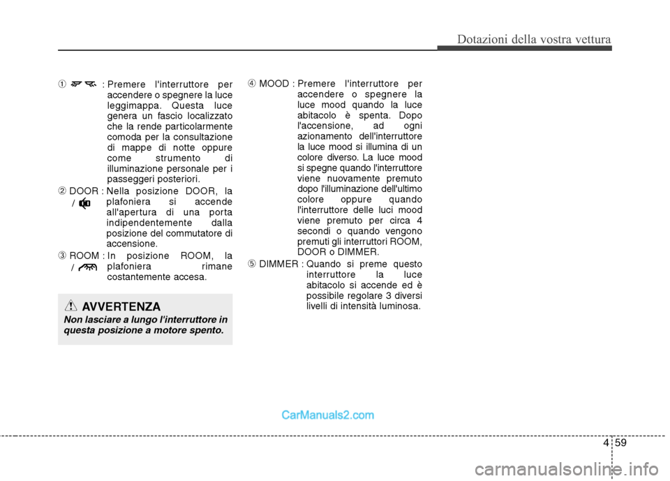Hyundai H-1 (Grand Starex) 2011 Manuale del proprietario (in Italian) 459
Dotazioni della vostra vettura
➀: Premere linterruttore per
accendere o spegnere la luce
leggimappa. Questa luce
genera un fascio localizzato
che la rende particolarmentecomoda per la consulta Hyundai H-1 (Grand Starex) 2011 Manuale del proprietario (in Italian) 459
Dotazioni della vostra vettura
➀: Premere linterruttore per
accendere o spegnere la luce
leggimappa. Questa luce
genera un fascio localizzato
che la rende particolarmentecomoda per la consulta