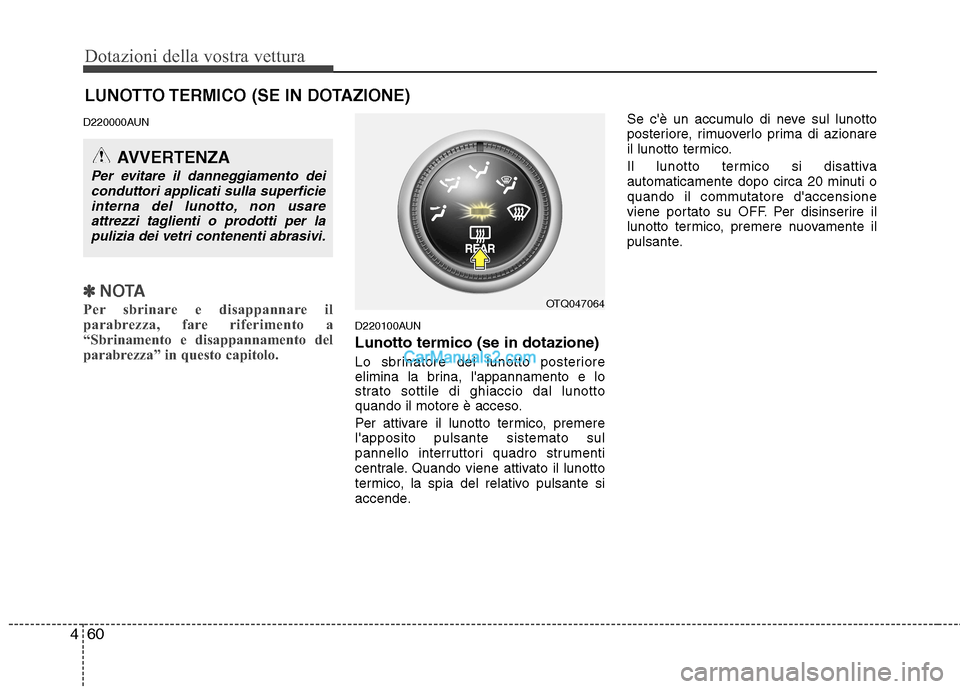 Hyundai H-1 (Grand Starex) 2011 Manuale del proprietario (in Italian) Dotazioni della vostra vettura
60
4
LUNOTTO TERMICO (SE IN DOTAZIONE)
D220000AUN
✽✽ NOTA
Per sbrinare e disappannare il
parabrezza, fare riferimento a
“Sbrinamento e disappannamento del
parabre Hyundai H-1 (Grand Starex) 2011 Manuale del proprietario (in Italian) Dotazioni della vostra vettura
60
4
LUNOTTO TERMICO (SE IN DOTAZIONE)
D220000AUN
✽✽ NOTA
Per sbrinare e disappannare il
parabrezza, fare riferimento a
“Sbrinamento e disappannamento del
parabre