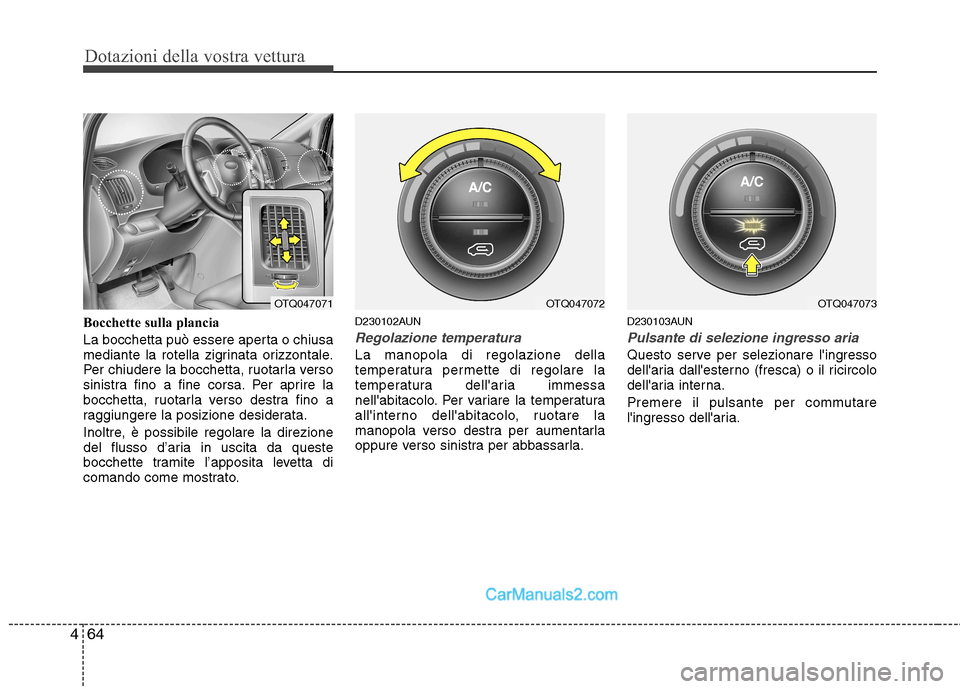 Hyundai H-1 (Grand Starex) 2011 Manuale del proprietario (in Italian) Dotazioni della vostra vettura
64
4
Bocchette sulla plancia
La bocchetta può essere aperta o chiusa
mediante la rotella zigrinata orizzontale.
Per chiudere la bocchetta, ruotarla verso
sinistra fin Hyundai H-1 (Grand Starex) 2011 Manuale del proprietario (in Italian) Dotazioni della vostra vettura
64
4
Bocchette sulla plancia
La bocchetta può essere aperta o chiusa
mediante la rotella zigrinata orizzontale.
Per chiudere la bocchetta, ruotarla verso
sinistra fin