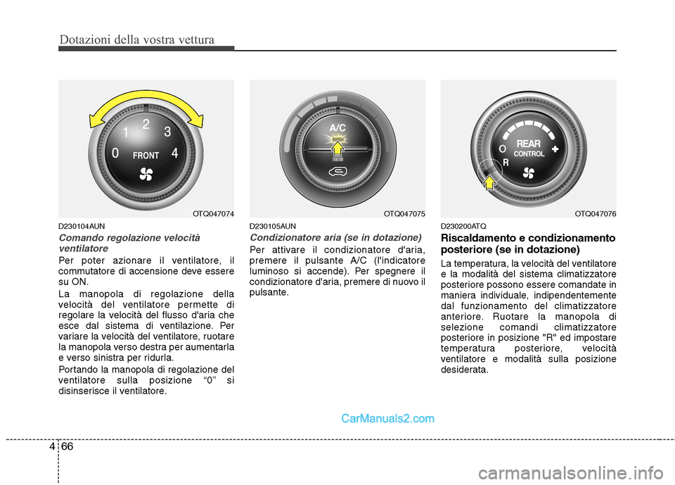 Hyundai H-1 (Grand Starex) 2011 Manuale del proprietario (in Italian) Dotazioni della vostra vettura
66
4
D230104AUN
Comando regolazione velocità
ventilatore
Per poter azionare il ventilatore, il
commutatore di accensione deve esseresu ON. La manopola di regolazione d Hyundai H-1 (Grand Starex) 2011 Manuale del proprietario (in Italian) Dotazioni della vostra vettura
66
4
D230104AUN
Comando regolazione velocità
ventilatore
Per poter azionare il ventilatore, il
commutatore di accensione deve esseresu ON. La manopola di regolazione d