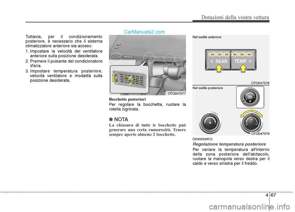 Hyundai H-1 (Grand Starex) 2011 Manuale del proprietario (in Italian) 467
Dotazioni della vostra vettura
Tuttavia, per il condizionamento
posteriore, è necessario che il sistema
climatizzatore anteriore sia acceso:
1. Impostare la velocità del ventilatoreanteriore s Hyundai H-1 (Grand Starex) 2011 Manuale del proprietario (in Italian) 467
Dotazioni della vostra vettura
Tuttavia, per il condizionamento
posteriore, è necessario che il sistema
climatizzatore anteriore sia acceso:
1. Impostare la velocità del ventilatoreanteriore s