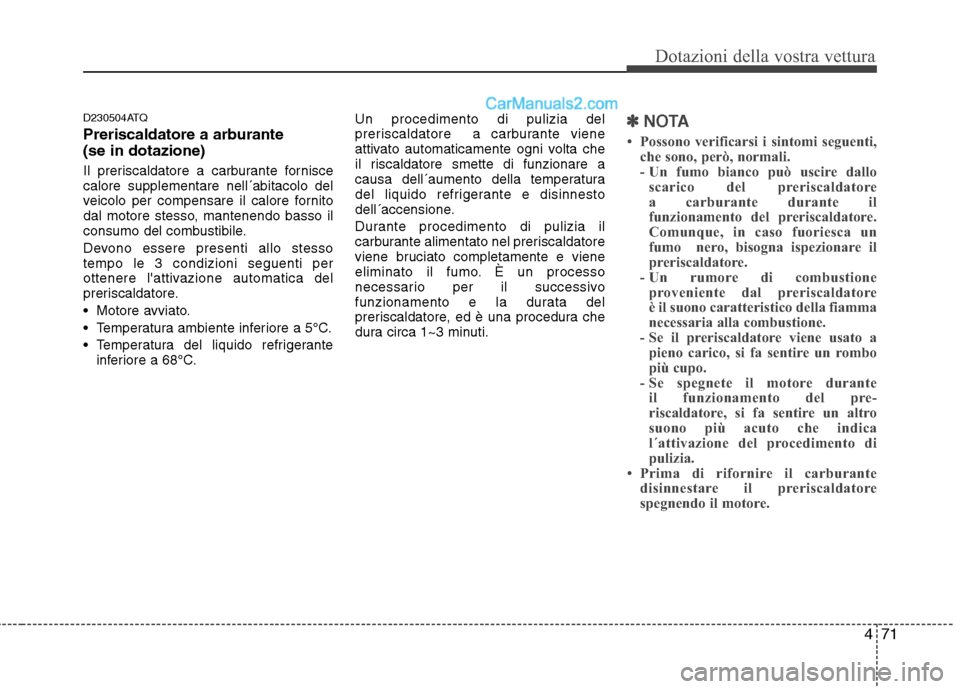 Hyundai H-1 (Grand Starex) 2011 Manuale del proprietario (in Italian) 471
Dotazioni della vostra vettura
D230504ATQ
Preriscaldatore a arburante (se in dotazione)
Il preriscaldatore a carburante fornisce calore supplementare nell´abitacolo del
veicolo per compensare Hyundai H-1 (Grand Starex) 2011 Manuale del proprietario (in Italian) 471
Dotazioni della vostra vettura
D230504ATQ
Preriscaldatore a arburante (se in dotazione)
Il preriscaldatore a carburante fornisce calore supplementare nell´abitacolo del
veicolo per compensare