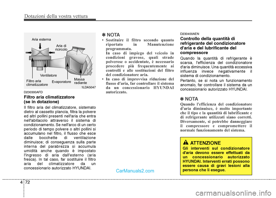 Hyundai H-1 (Grand Starex) 2011 Manuale del proprietario (in Italian) Dotazioni della vostra vettura
72
4
D230300AFD
Filtro aria climatizzatore (se in dotazione)
Il filtro aria del climatizzatore, sistemato
dietro al cassetto plancia, filtra la polvere
ed altri polli Hyundai H-1 (Grand Starex) 2011 Manuale del proprietario (in Italian) Dotazioni della vostra vettura
72
4
D230300AFD
Filtro aria climatizzatore (se in dotazione)
Il filtro aria del climatizzatore, sistemato
dietro al cassetto plancia, filtra la polvere
ed altri polli