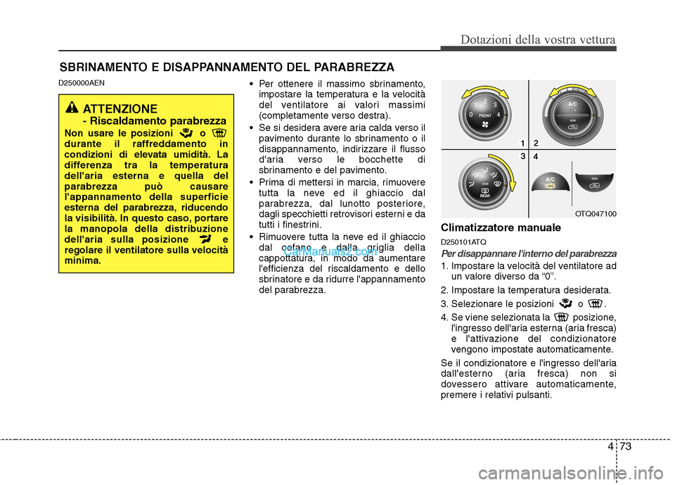 Hyundai H-1 (Grand Starex) 2011 Manuale del proprietario (in Italian) 473
Dotazioni della vostra vettura
D250000AEN Per ottenere il massimo sbrinamento,
impostare la temperatura e la velocità
del ventilatore ai valori massimi
(completamente verso destra).
Se si desid Hyundai H-1 (Grand Starex) 2011 Manuale del proprietario (in Italian) 473
Dotazioni della vostra vettura
D250000AEN Per ottenere il massimo sbrinamento,
impostare la temperatura e la velocità
del ventilatore ai valori massimi
(completamente verso destra).
Se si desid