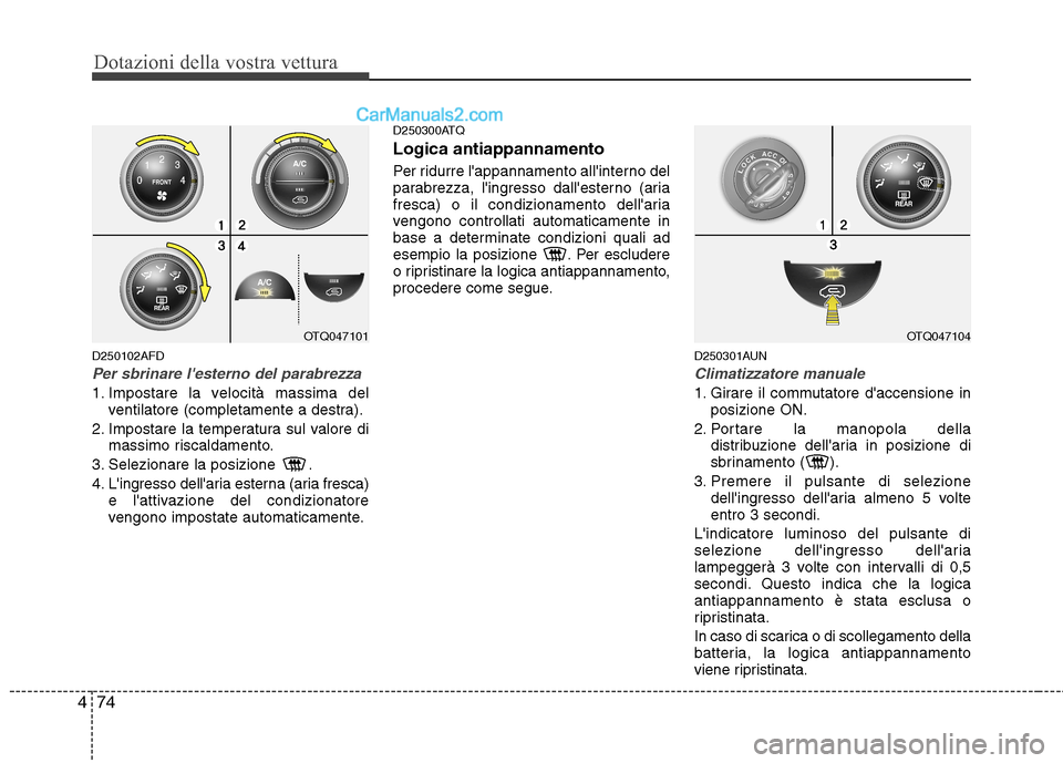 Hyundai H-1 (Grand Starex) 2011 Manuale del proprietario (in Italian) Dotazioni della vostra vettura
74
4
D250102AFD
Per sbrinare lesterno del parabrezza
1. Impostare la velocità massima del
ventilatore (completamente a destra).
2. Impostare la temperatura sul valore Hyundai H-1 (Grand Starex) 2011 Manuale del proprietario (in Italian) Dotazioni della vostra vettura
74
4
D250102AFD
Per sbrinare lesterno del parabrezza
1. Impostare la velocità massima del
ventilatore (completamente a destra).
2. Impostare la temperatura sul valore