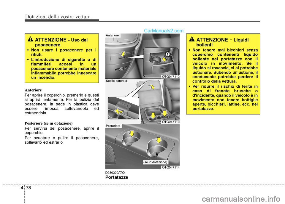 Hyundai H-1 (Grand Starex) 2011  Manuale del proprietario (in Italian) Dotazioni della vostra vettura
78
4
Anteriore 
Per aprire il coperchio, premerlo e questi 
si aprirà lentamente. Per la pulizia del
posacenere, la sede in plastica deve
essere rimossa sollevandola ed