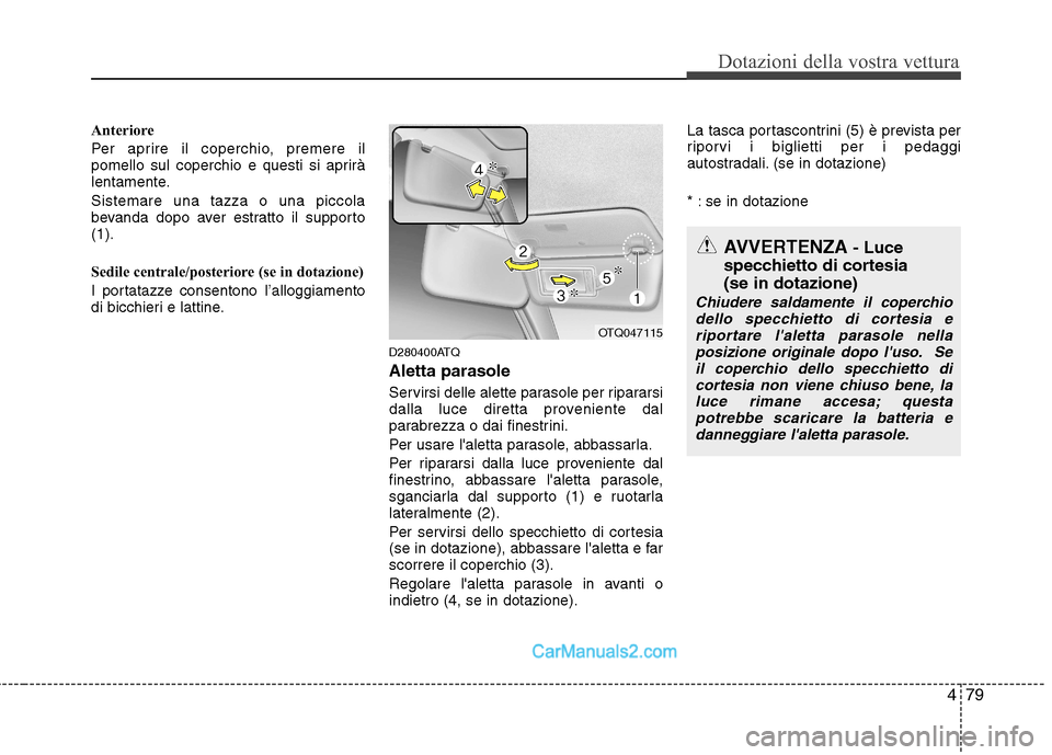 Hyundai H-1 (Grand Starex) 2011  Manuale del proprietario (in Italian) 479
Dotazioni della vostra vettura
Anteriore 
Per aprire il coperchio, premere il 
pomello sul coperchio e questi si aprirà
lentamente. Sistemare una tazza o una piccola 
bevanda dopo aver estratto i