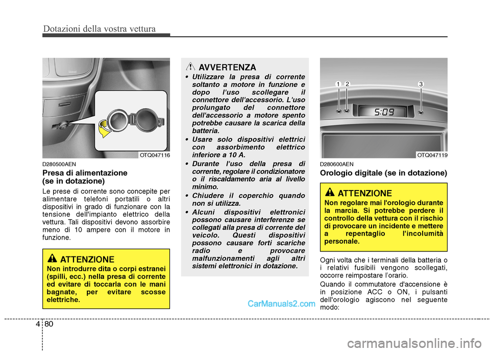 Hyundai H-1 (Grand Starex) 2011  Manuale del proprietario (in Italian) Dotazioni della vostra vettura
80
4
D280500AEN Presa di alimentazione (se in dotazione) Le prese di corrente sono concepite per 
alimentare telefoni portatili o altri
dispositivi in grado di funzionar
