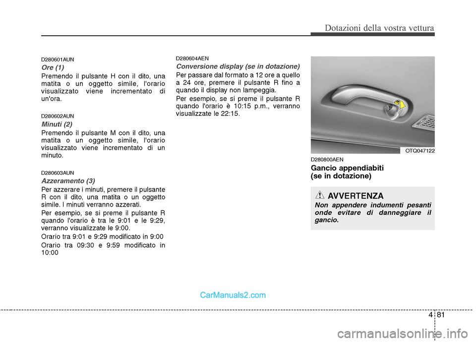 Hyundai H-1 (Grand Starex) 2011  Manuale del proprietario (in Italian) 481
Dotazioni della vostra vettura
D280601AUN
Ore (1)
Premendo il pulsante H con il dito, una 
matita o un oggetto simile, lorariovisualizzato viene incrementato di
unora. 
D280602AUN
Minuti (2)
Pre