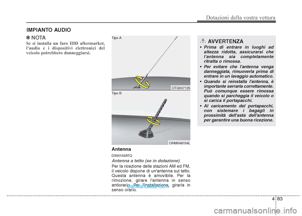 Hyundai H-1 (Grand Starex) 2011  Manuale del proprietario (in Italian) 483
Dotazioni della vostra vettura
✽✽NOTA
Se si installa un faro HID aftermarket, 
laudio e i dispositivi elettronici del
veicolo potrebbero danneggiarsi.
Antenna 
D300102ATQ
Antenna a tetto (se 