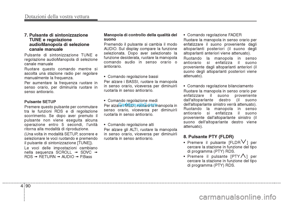Hyundai H-1 (Grand Starex) 2011  Manuale del proprietario (in Italian) Dotazioni della vostra vettura
90
4
7. Pulsante di sintonizzazione
TUNE e regolazione audioManopola di selezione
canale manuale
Pulsante di sintonizzazione TUNE e regolazione audioManopola di selezion