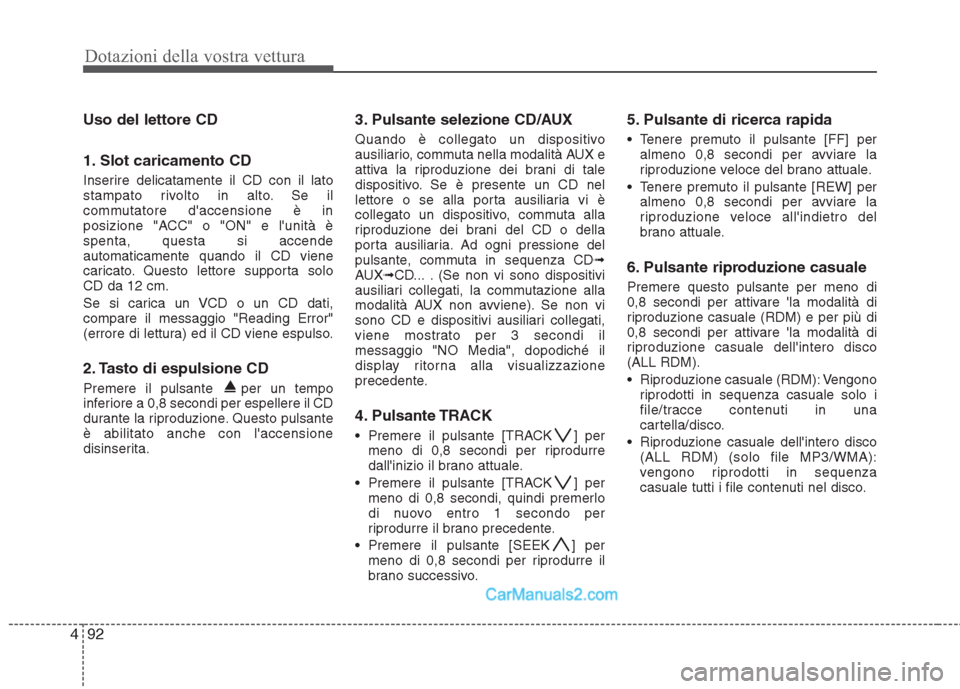 Hyundai H-1 (Grand Starex) 2011  Manuale del proprietario (in Italian) Dotazioni della vostra vettura
92
4
Uso del lettore CD 
1. Slot caricamento CD 
Inserire delicatamente il CD con il lato 
stampato rivolto in alto. Se il
commutatore daccensione è in
posizione "ACC"
