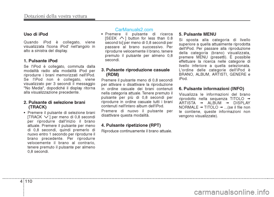 Hyundai H-1 (Grand Starex) 2011 Manuale del proprietario (in Italian) Dotazioni della vostra vettura
110
4
Uso di iPod
Quando iPod è collegato, viene
visualizzata licona iPod nellangolo in
alto a sinistra del display.
1. Pulsante iPod
Se liPod è collegato, com Hyundai H-1 (Grand Starex) 2011 Manuale del proprietario (in Italian) Dotazioni della vostra vettura
110
4
Uso di iPod
Quando iPod è collegato, viene
visualizzata licona iPod nellangolo in
alto a sinistra del display.
1. Pulsante iPod
Se liPod è collegato, com