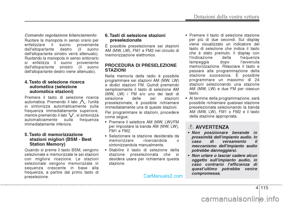 Hyundai H-1 (Grand Starex) 2011 Manuale del proprietario (in Italian) 4115
Dotazioni della vostra vettura
Comando regolazione bilanciamento
Ruotare la manopola in senso orario per
enfatizzare il suono proveniente
dallaltoparlante destro (il suono
dellaltoparlante si Hyundai H-1 (Grand Starex) 2011 Manuale del proprietario (in Italian) 4115
Dotazioni della vostra vettura
Comando regolazione bilanciamento
Ruotare la manopola in senso orario per
enfatizzare il suono proveniente
dallaltoparlante destro (il suono
dellaltoparlante si