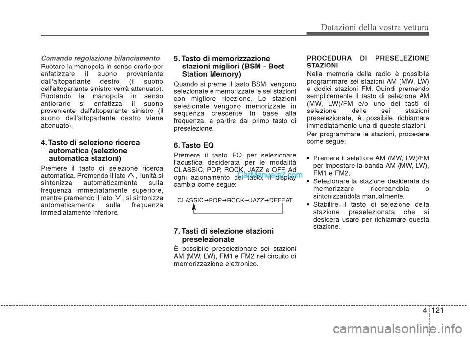 Hyundai H-1 (Grand Starex) 2011 Manuale del proprietario (in Italian) 4121
Dotazioni della vostra vettura
Comando regolazione bilanciamento
Ruotare la manopola in senso orario per
enfatizzare il suono proveniente
dallaltoparlante destro (il suono
dellaltoparlante sin Hyundai H-1 (Grand Starex) 2011 Manuale del proprietario (in Italian) 4121
Dotazioni della vostra vettura
Comando regolazione bilanciamento
Ruotare la manopola in senso orario per
enfatizzare il suono proveniente
dallaltoparlante destro (il suono
dellaltoparlante sin