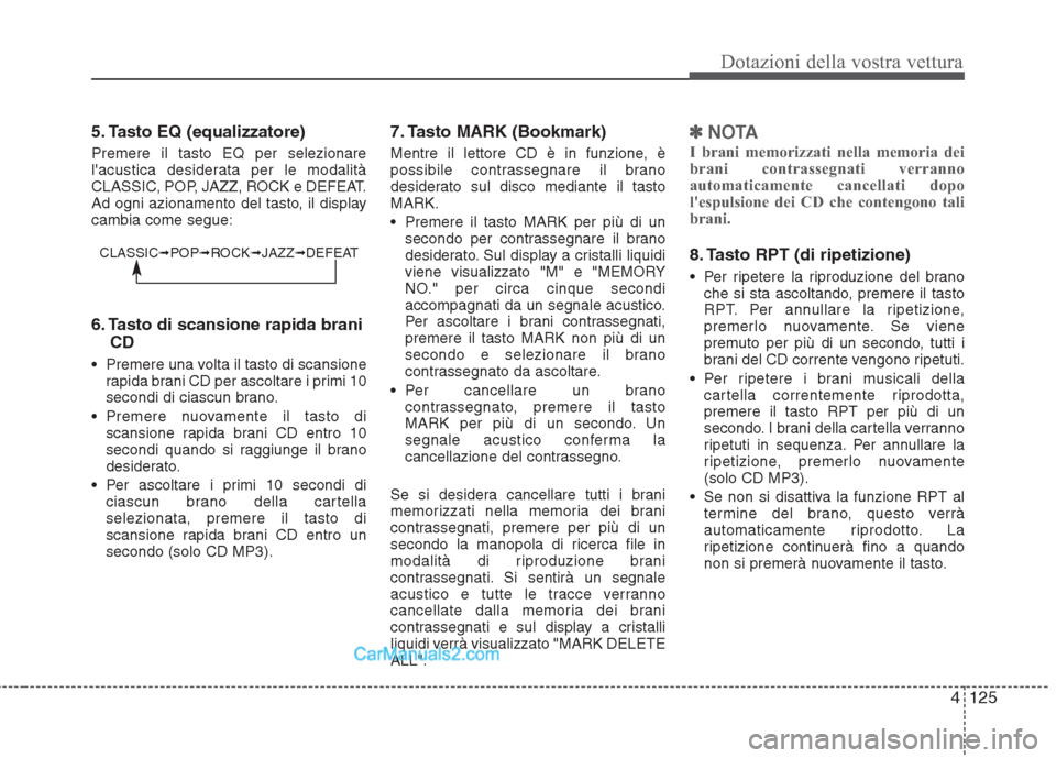 Hyundai H-1 (Grand Starex) 2011 Manuale del proprietario (in Italian) 4125
Dotazioni della vostra vettura
5. Tasto EQ (equalizzatore) Premere il tasto EQ per selezionare
lacustica desiderata per le modalità
CLASSIC, POP, JAZZ, ROCK e DEFEAT.
Ad ogni azionamento del t Hyundai H-1 (Grand Starex) 2011 Manuale del proprietario (in Italian) 4125
Dotazioni della vostra vettura
5. Tasto EQ (equalizzatore) Premere il tasto EQ per selezionare
lacustica desiderata per le modalità
CLASSIC, POP, JAZZ, ROCK e DEFEAT.
Ad ogni azionamento del t