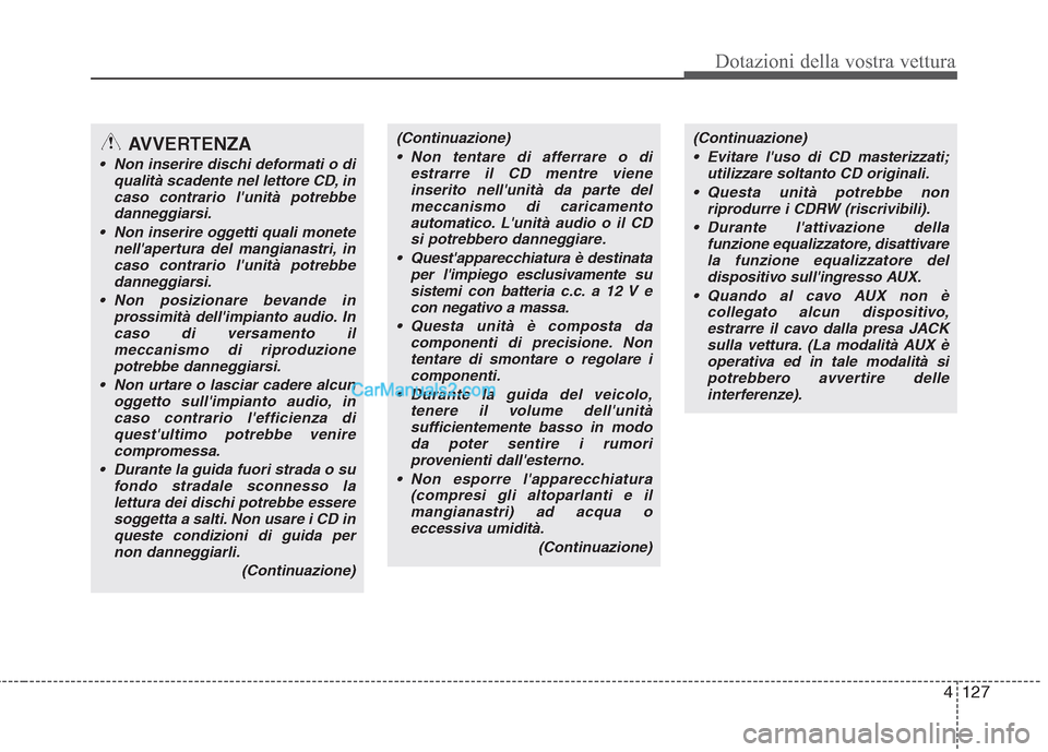 Hyundai H-1 (Grand Starex) 2011 Manuale del proprietario (in Italian) 4127
Dotazioni della vostra vettura
AVVERTENZA
Non inserire dischi deformati o diqualità scadente nel lettore CD, in
caso contrario lunità potrebbedanneggiarsi.
Non inserire oggetti quali monete Hyundai H-1 (Grand Starex) 2011 Manuale del proprietario (in Italian) 4127
Dotazioni della vostra vettura
AVVERTENZA
Non inserire dischi deformati o diqualità scadente nel lettore CD, in
caso contrario lunità potrebbedanneggiarsi.
Non inserire oggetti quali monete