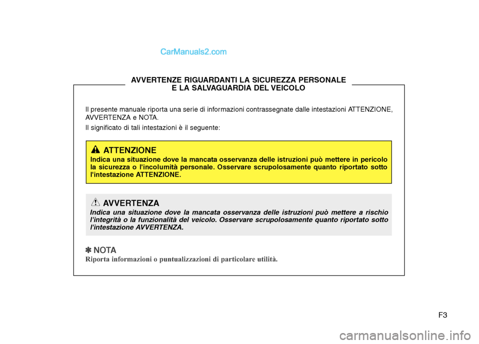 Hyundai H-1 (Grand Starex) 2011 Manuale del proprietario (in Italian) F3
Il presente manuale riporta una serie di informazioni contrassegnate dalle intestazioni ATTENZIONE,
AVVERTENZA e NOTA. Il significato di tali intestazioni è il seguente:
✽✽
NOTA
Riporta in Hyundai H-1 (Grand Starex) 2011 Manuale del proprietario (in Italian) F3
Il presente manuale riporta una serie di informazioni contrassegnate dalle intestazioni ATTENZIONE,
AVVERTENZA e NOTA. Il significato di tali intestazioni è il seguente:
✽✽
NOTA
Riporta in