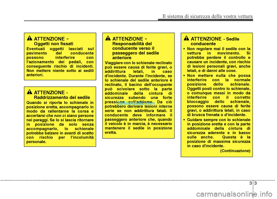 Hyundai H-1 (Grand Starex) 2011 Manuale del proprietario (in Italian) 33
Il sistema di sicurezza della vostra vettura
ATTENZIONE- Sedile
conducente
• Non regolare mai il sedile con la vettura in movimento. Si
potrebbe perdere il controllo e
causare un incidente, con Hyundai H-1 (Grand Starex) 2011 Manuale del proprietario (in Italian) 33
Il sistema di sicurezza della vostra vettura
ATTENZIONE- Sedile
conducente
• Non regolare mai il sedile con la vettura in movimento. Si
potrebbe perdere il controllo e
causare un incidente, con