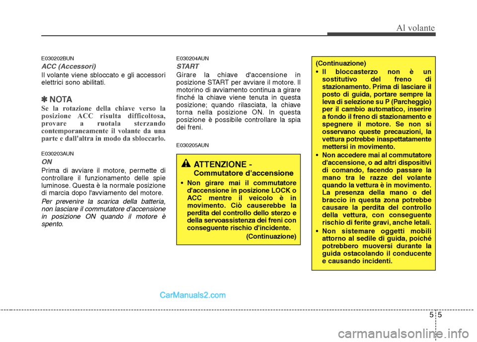 Hyundai H-1 (Grand Starex) 2011 Manuale del proprietario (in Italian) 55
Al volante
E030202BUN
ACC (Accessori)
Il volante viene sbloccato e gli accessori
elettrici sono abilitati.
✽✽NOTA
Se la rotazione della chiave verso la
posizione ACC risulta difficoltosa,
pro Hyundai H-1 (Grand Starex) 2011 Manuale del proprietario (in Italian) 55
Al volante
E030202BUN
ACC (Accessori)
Il volante viene sbloccato e gli accessori
elettrici sono abilitati.
✽✽NOTA
Se la rotazione della chiave verso la
posizione ACC risulta difficoltosa,
pro