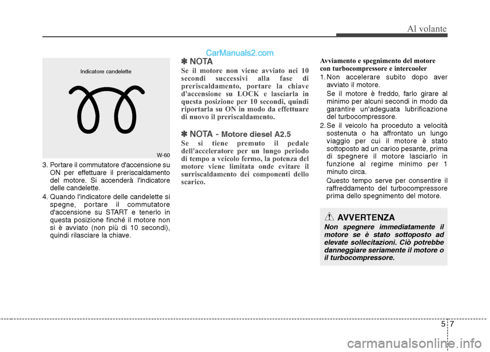 Hyundai H-1 (Grand Starex) 2011 Manuale del proprietario (in Italian) 57
Al volante
3. Portare il commutatore daccensione suON per effettuare il preriscaldamento
del motore. Si accenderà lindicatore
delle candelette.
4. Quando lindicatore delle candelette si spegne Hyundai H-1 (Grand Starex) 2011 Manuale del proprietario (in Italian) 57
Al volante
3. Portare il commutatore daccensione suON per effettuare il preriscaldamento
del motore. Si accenderà lindicatore
delle candelette.
4. Quando lindicatore delle candelette si spegne