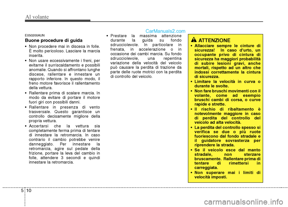 Hyundai H-1 (Grand Starex) 2011 Manuale del proprietario (in Italian) Al volante
10
5
E050200AUN
Buone procedure di guida
Non procedere mai in discesa in folle.
È molto pericoloso. Lasciare la marcia
inserita.
Non usare eccessivamente i freni, per evitarne il surr Hyundai H-1 (Grand Starex) 2011 Manuale del proprietario (in Italian) Al volante
10
5
E050200AUN
Buone procedure di guida
Non procedere mai in discesa in folle.
È molto pericoloso. Lasciare la marcia
inserita.
Non usare eccessivamente i freni, per evitarne il surr