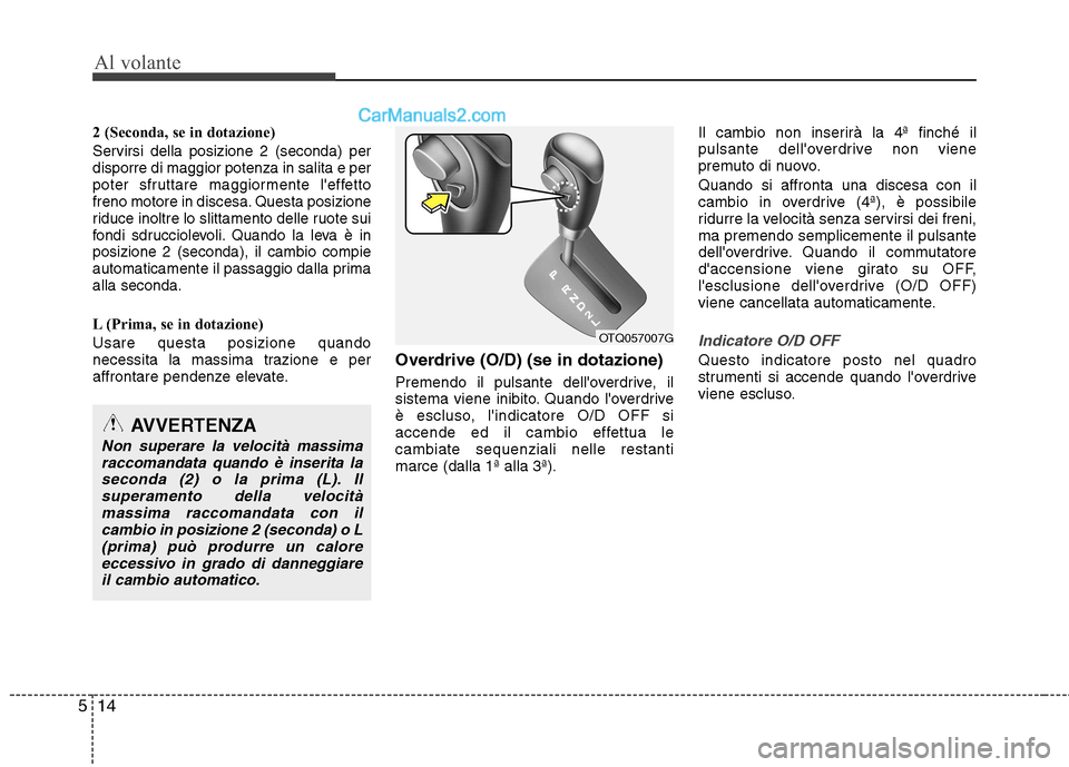 Hyundai H-1 (Grand Starex) 2011 Manuale del proprietario (in Italian) Al volante
14
5
2 (Seconda, se in dotazione)
Servirsi della posizione 2 (seconda) per disporre di maggior potenza in salita e per
poter sfruttare maggiormente leffetto
freno motore in discesa. Questa Hyundai H-1 (Grand Starex) 2011 Manuale del proprietario (in Italian) Al volante
14
5
2 (Seconda, se in dotazione)
Servirsi della posizione 2 (seconda) per disporre di maggior potenza in salita e per
poter sfruttare maggiormente leffetto
freno motore in discesa. Questa