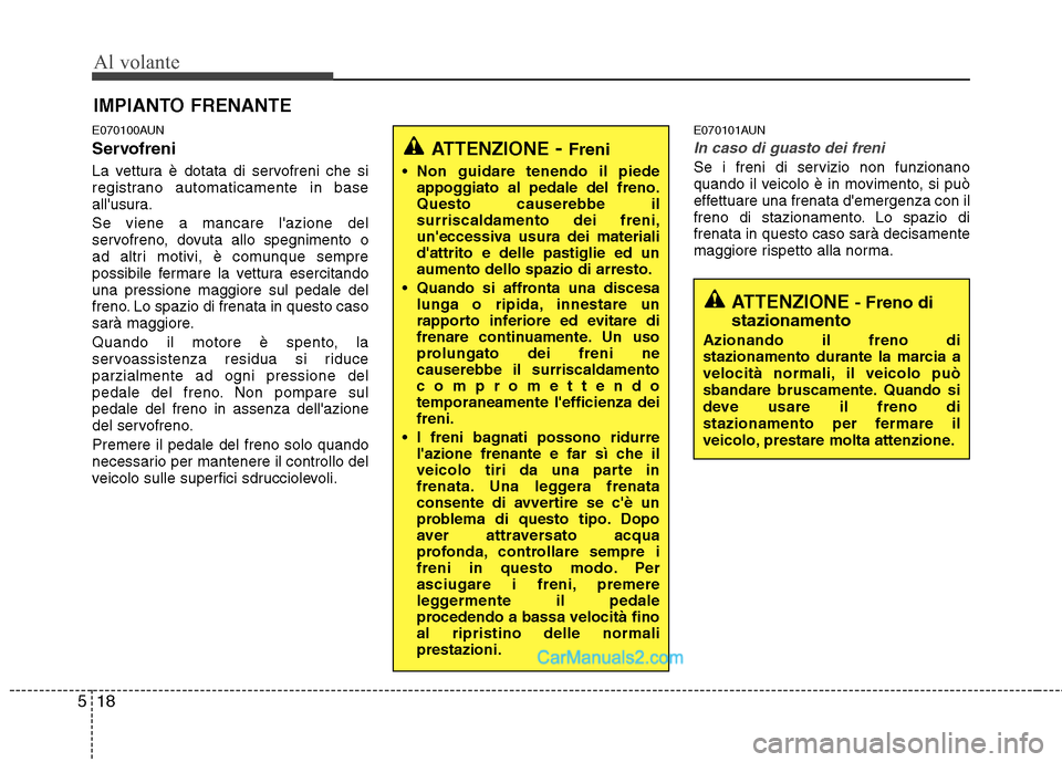 Hyundai H-1 (Grand Starex) 2011 Manuale del proprietario (in Italian) Al volante
18
5
E070100AUN
Servofreni
La vettura è dotata di servofreni che si
registrano automaticamente in base
allusura. Se viene a mancare lazione del
servofreno, dovuta allo spegnimento o
Hyundai H-1 (Grand Starex) 2011 Manuale del proprietario (in Italian) Al volante
18
5
E070100AUN
Servofreni
La vettura è dotata di servofreni che si
registrano automaticamente in base
allusura. Se viene a mancare lazione del
servofreno, dovuta allo spegnimento o