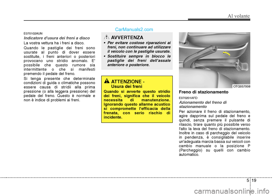 Hyundai H-1 (Grand Starex) 2011 Manuale del proprietario (in Italian) 519
Al volante
E070102AUN
Indicatore dusura dei freni a disco
La vostra vettura ha i freni a disco. Quando le pastiglie dei freni sono
usurate al punto di dover essere
sostituite, i freni anteriori Hyundai H-1 (Grand Starex) 2011 Manuale del proprietario (in Italian) 519
Al volante
E070102AUN
Indicatore dusura dei freni a disco
La vostra vettura ha i freni a disco. Quando le pastiglie dei freni sono
usurate al punto di dover essere
sostituite, i freni anteriori