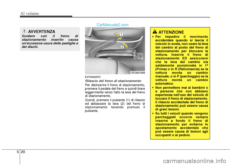 Hyundai H-1 (Grand Starex) 2011 Manuale del proprietario (in Italian) Al volante
20
5
E070202AFD
Rilascio del freno di stazionamento
Per disinserire il freno di stazionamento,
premere il pedale del freno e quindi tirare
leggermente verso lalto la leva del freno
di sta Hyundai H-1 (Grand Starex) 2011 Manuale del proprietario (in Italian) Al volante
20
5
E070202AFD
Rilascio del freno di stazionamento
Per disinserire il freno di stazionamento,
premere il pedale del freno e quindi tirare
leggermente verso lalto la leva del freno
di sta