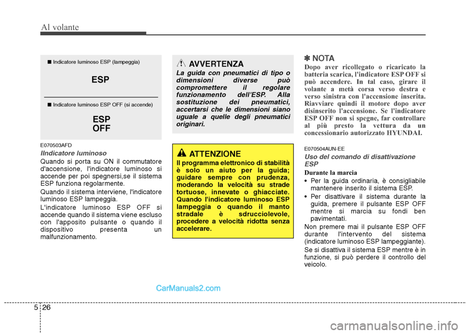 Hyundai H-1 (Grand Starex) 2011 Manuale del proprietario (in Italian) Al volante
26
5
E070503AFD
IIndicatore luminoso
Quando si porta su ON il commutatore
daccensione, lindicatore luminoso siaccende per poi spegnersi,se il sistema
ESP funziona regolarmente.
Quando i Hyundai H-1 (Grand Starex) 2011 Manuale del proprietario (in Italian) Al volante
26
5
E070503AFD
IIndicatore luminoso
Quando si porta su ON il commutatore
daccensione, lindicatore luminoso siaccende per poi spegnersi,se il sistema
ESP funziona regolarmente.
Quando i