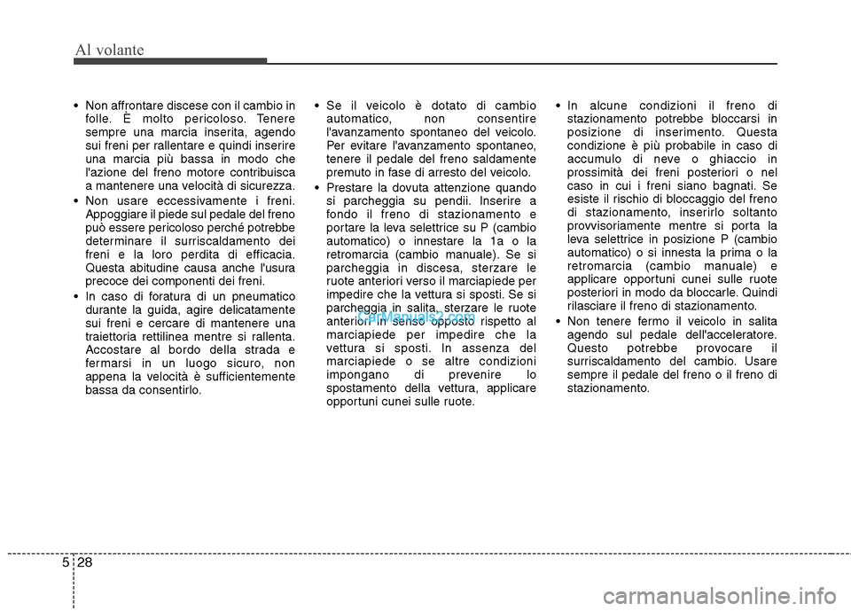 Hyundai H-1 (Grand Starex) 2011 Manuale del proprietario (in Italian) Al volante
28
5
Non affrontare discese con il cambio in
folle. È molto pericoloso. Tenere
sempre una marcia inserita, agendo
sui freni per rallentare e quindi inserireuna marcia più bassa in modo Hyundai H-1 (Grand Starex) 2011 Manuale del proprietario (in Italian) Al volante
28
5
Non affrontare discese con il cambio in
folle. È molto pericoloso. Tenere
sempre una marcia inserita, agendo
sui freni per rallentare e quindi inserireuna marcia più bassa in modo