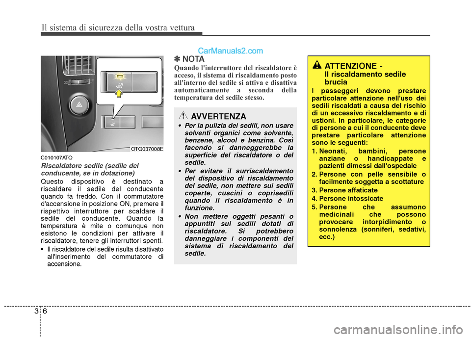 Hyundai H-1 (Grand Starex) 2011 Manuale del proprietario (in Italian) Il sistema di sicurezza della vostra vettura
6
3
C010107ATQ
Riscaldatore sedile (sedile del
conducente, se in dotazione)
Questo dispositivo è destinato a
riscaldare il sedile del conducente
quando f Hyundai H-1 (Grand Starex) 2011 Manuale del proprietario (in Italian) Il sistema di sicurezza della vostra vettura
6
3
C010107ATQ
Riscaldatore sedile (sedile del
conducente, se in dotazione)
Questo dispositivo è destinato a
riscaldare il sedile del conducente
quando f