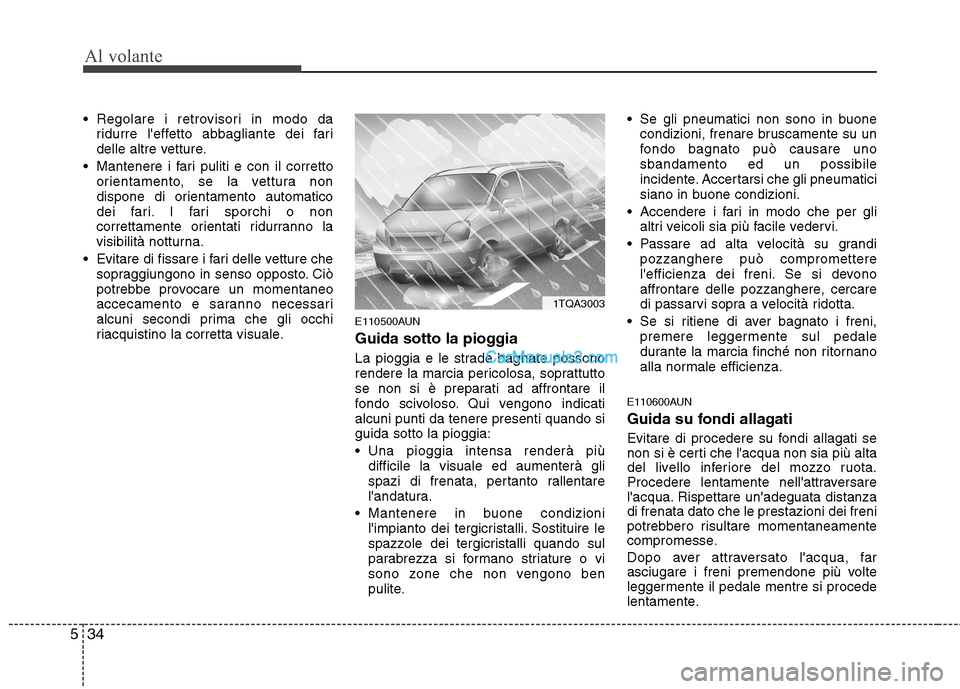 Hyundai H-1 (Grand Starex) 2011  Manuale del proprietario (in Italian) Al volante
34
5
 Regolare i retrovisori in modo da
ridurre leffetto abbagliante dei fari 
delle altre vetture.
 Mantenere i fari puliti e con il corretto orientamento, se la vettura non
dispone di or