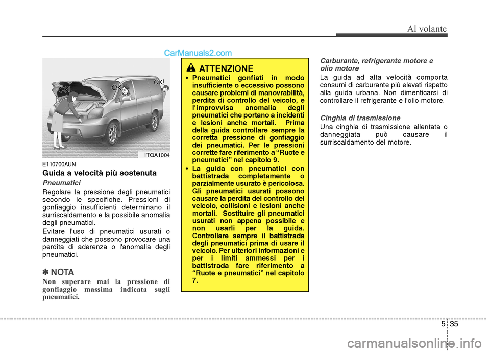 Hyundai H-1 (Grand Starex) 2011  Manuale del proprietario (in Italian) 535
Al volante
E110700AUN 
Guida a velocità più sostenuta
Pneumatici
Regolare la pressione degli pneumatici 
secondo le specifiche. Pressioni di
gonfiaggio insufficienti determinano il
surriscaldame