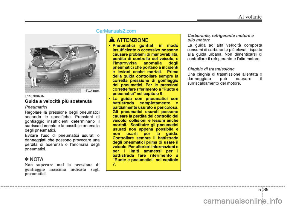 Hyundai H-1 (Grand Starex) 2011 Manuale del proprietario (in Italian) 535
Al volante
E110700AUN
Guida a velocità più sostenuta
Pneumatici
Regolare la pressione degli pneumatici
secondo le specifiche. Pressioni di
gonfiaggio insufficienti determinano il
surriscaldame Hyundai H-1 (Grand Starex) 2011 Manuale del proprietario (in Italian) 535
Al volante
E110700AUN
Guida a velocità più sostenuta
Pneumatici
Regolare la pressione degli pneumatici
secondo le specifiche. Pressioni di
gonfiaggio insufficienti determinano il
surriscaldame