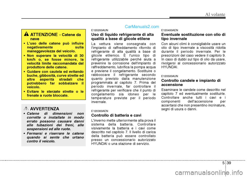 Hyundai H-1 (Grand Starex) 2011  Manuale del proprietario (in Italian) 539
Al volante
E120200AUN 
Uso di liquido refrigerante di alta qualità a base di glicole etilene 
La vettura viene consegnata con 
limpianto di raffreddamento rifornito di
refrigerante di alta quali