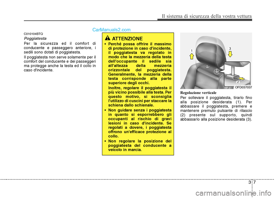 Hyundai H-1 (Grand Starex) 2011 Manuale del proprietario (in Italian) 37
Il sistema di sicurezza della vostra vettura
C010104BTQ
Poggiatesta
Per la sicurezza ed il comfort di
conducente e passeggero anteriore, isedili sono dotati di poggiatesta.
Il poggiatesta non ser Hyundai H-1 (Grand Starex) 2011 Manuale del proprietario (in Italian) 37
Il sistema di sicurezza della vostra vettura
C010104BTQ
Poggiatesta
Per la sicurezza ed il comfort di
conducente e passeggero anteriore, isedili sono dotati di poggiatesta.
Il poggiatesta non ser