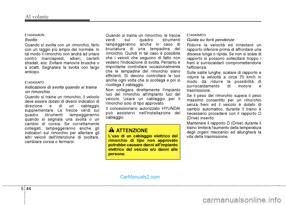 Hyundai H-1 (Grand Starex) 2011 Manuale del proprietario (in Italian) Al volante
44
5
E140404AUN
Svolte
Quando si svolta con un rimorchio, farlo
con un raggio più ampio del normale. In
tal modo il rimorchio non andrà ad urtare
contro marciapiedi, alberi, cartelli
st Hyundai H-1 (Grand Starex) 2011 Manuale del proprietario (in Italian) Al volante
44
5
E140404AUN
Svolte
Quando si svolta con un rimorchio, farlo
con un raggio più ampio del normale. In
tal modo il rimorchio non andrà ad urtare
contro marciapiedi, alberi, cartelli
st